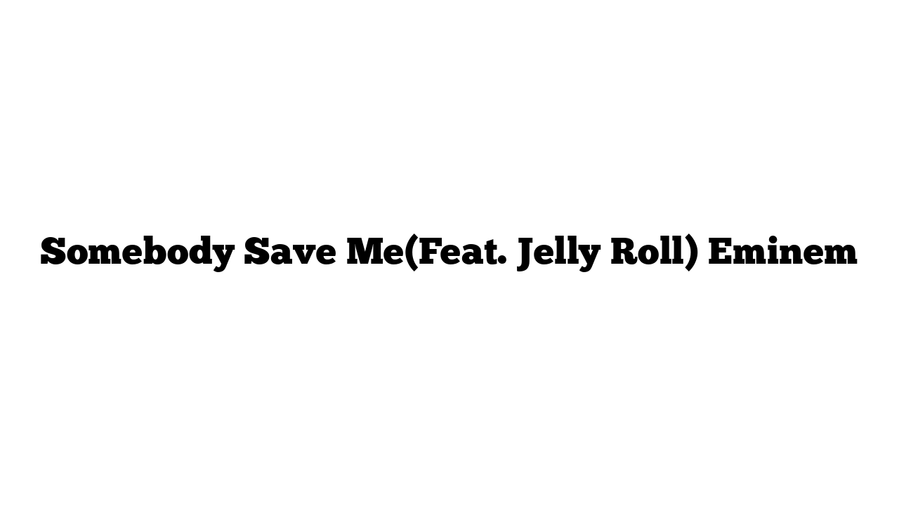 Somebody Save Me(Feat. Jelly Roll) Eminem